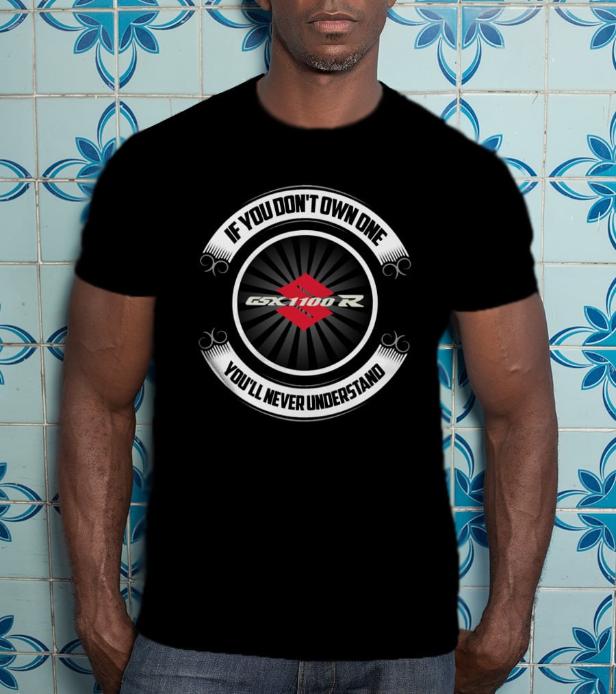If You Don't Own One GSXR 1100 R You'll Never Understand T-Shirt