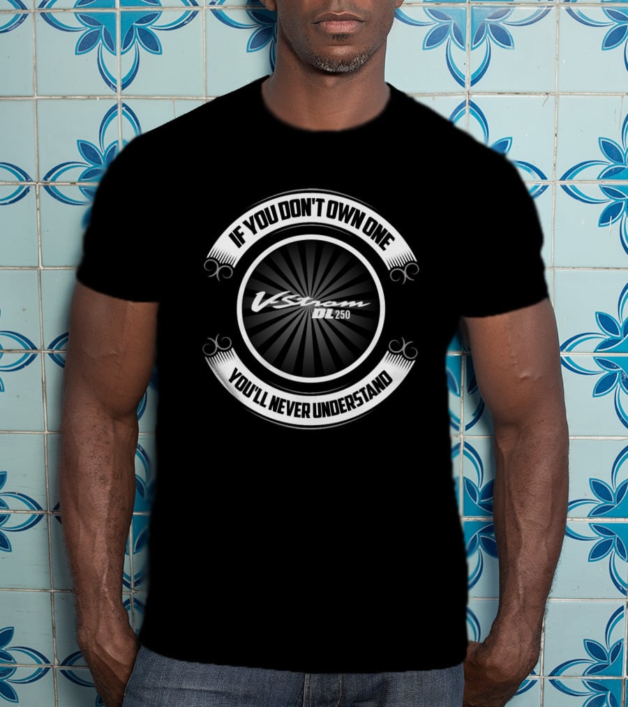 If You Don't Own One V Strom DL250 You'll Never Understand T-Shirt