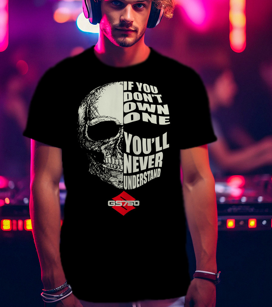If You Don't Own One You'll Never Understand GS750 Skull T-Shirt