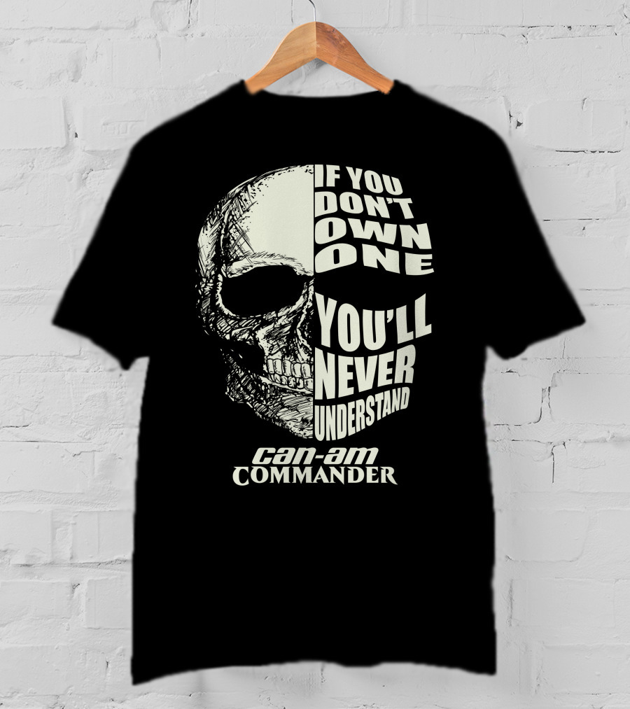 If You Don't Own One You'll Never Understand Can-Am Commander Skull T-Shirt