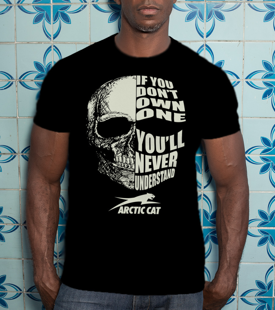 If You Don't Own One You'll Never Understand Arctic Cat ATV T-Shirt