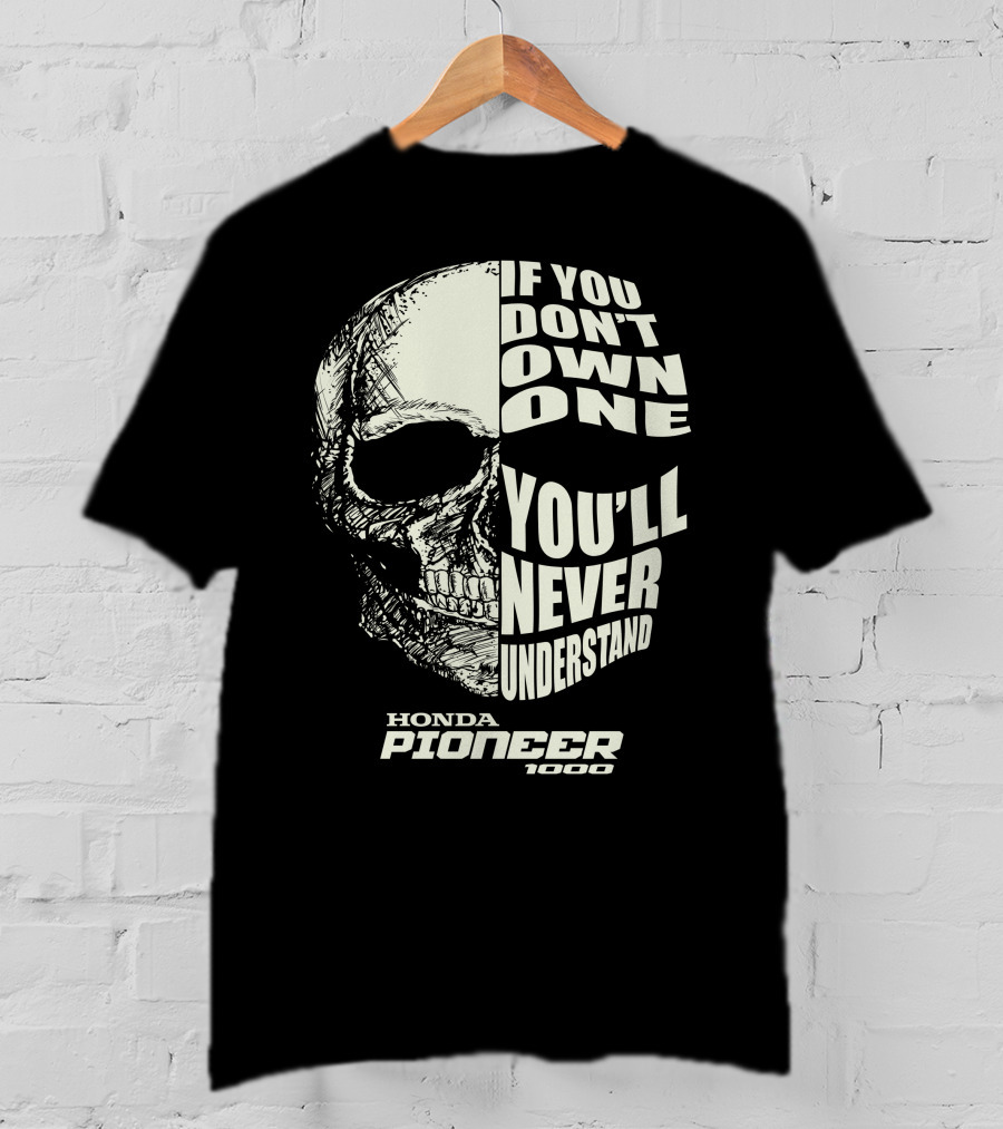 If You Don't Own One You'll Never Understand Honda Pioneer 1000 Skull T-Shirt