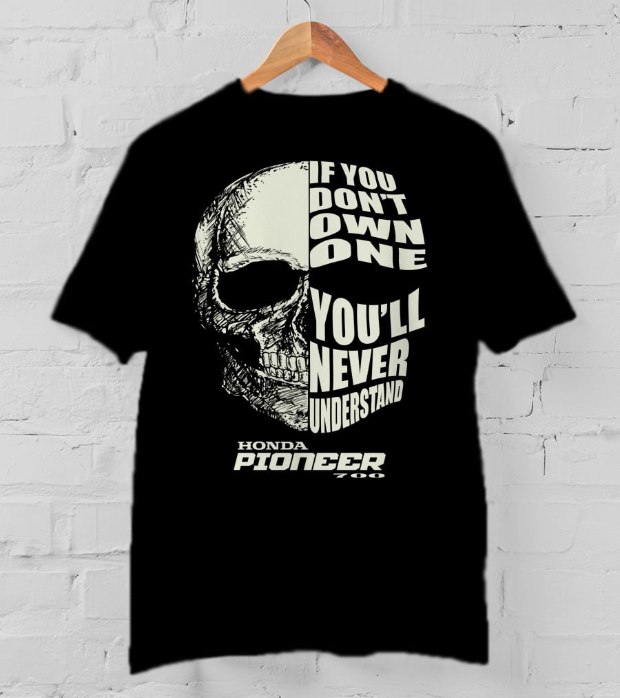 Honda Pioneer 700 If You Don't Own One You'll Never Understand T-Shirt