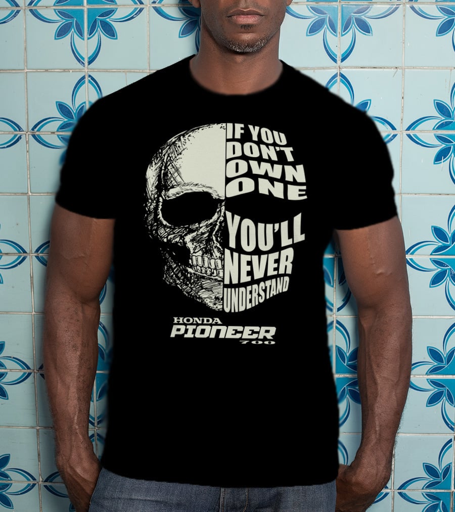 Honda Pioneer 700 If You Don't Own One You'll Never Understand T-Shirt