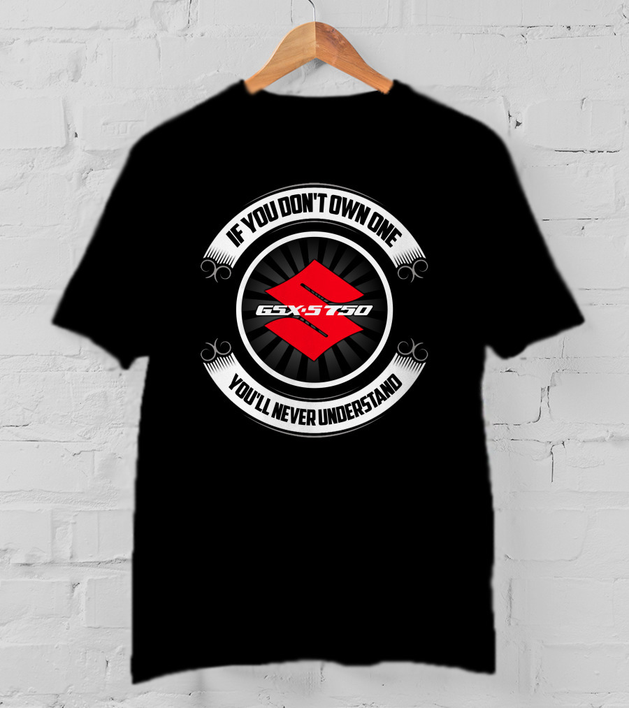 If You Don't Own One You'll Never Understand Suzuki GSX S750 T-Shirt