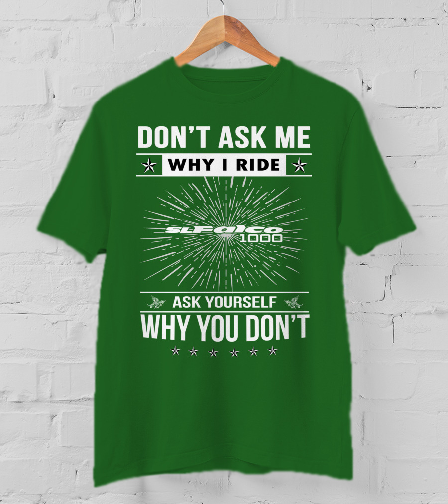 Don't Ask ME Why I Ride Sl1000 Falco 1000 Ask Yourself Why You Don't T-Shirt