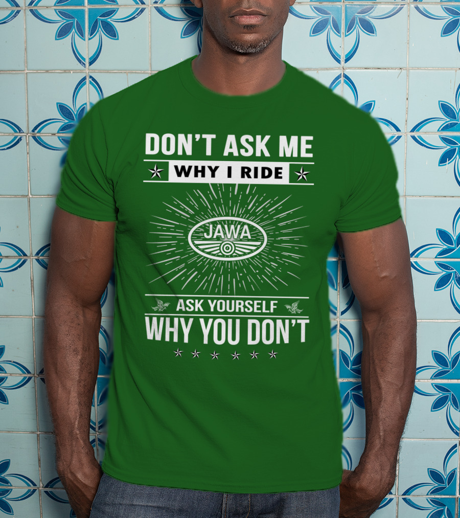 Don't Ask ME Why I Ride Jawa Ask Yourself Why You Don't T-Shirt