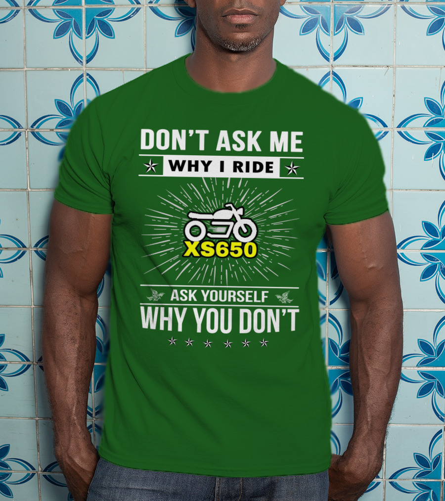 Don't Ask ME Why I Ride Xs650 Ask Yourself Why You Don't T-Shirt