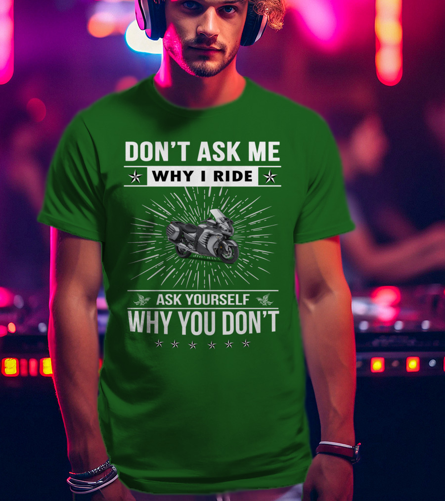 Don't Ask ME Why I Ride Kawasaki 1400 Gtrider Ask Yourself Why You Don't T-Shirt
