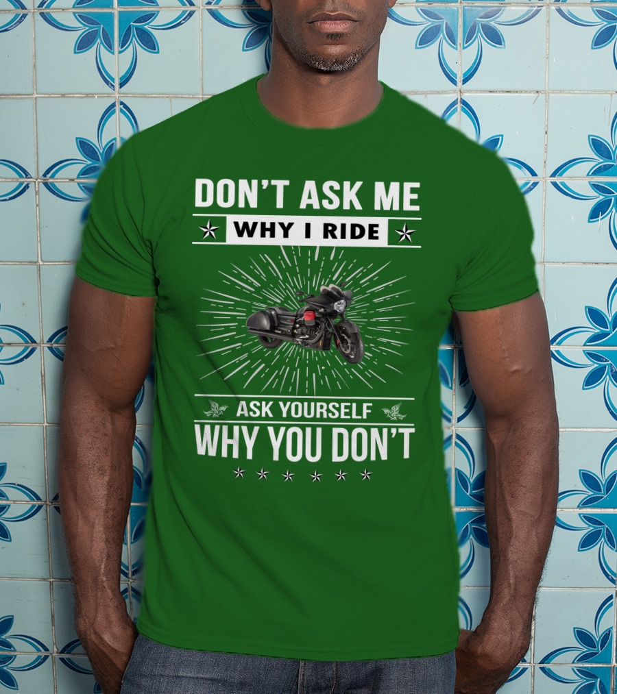 Don't Ask ME Why I Ride Ask Yourself Why You Don't Moto Guzzi Mgx T-Shirt