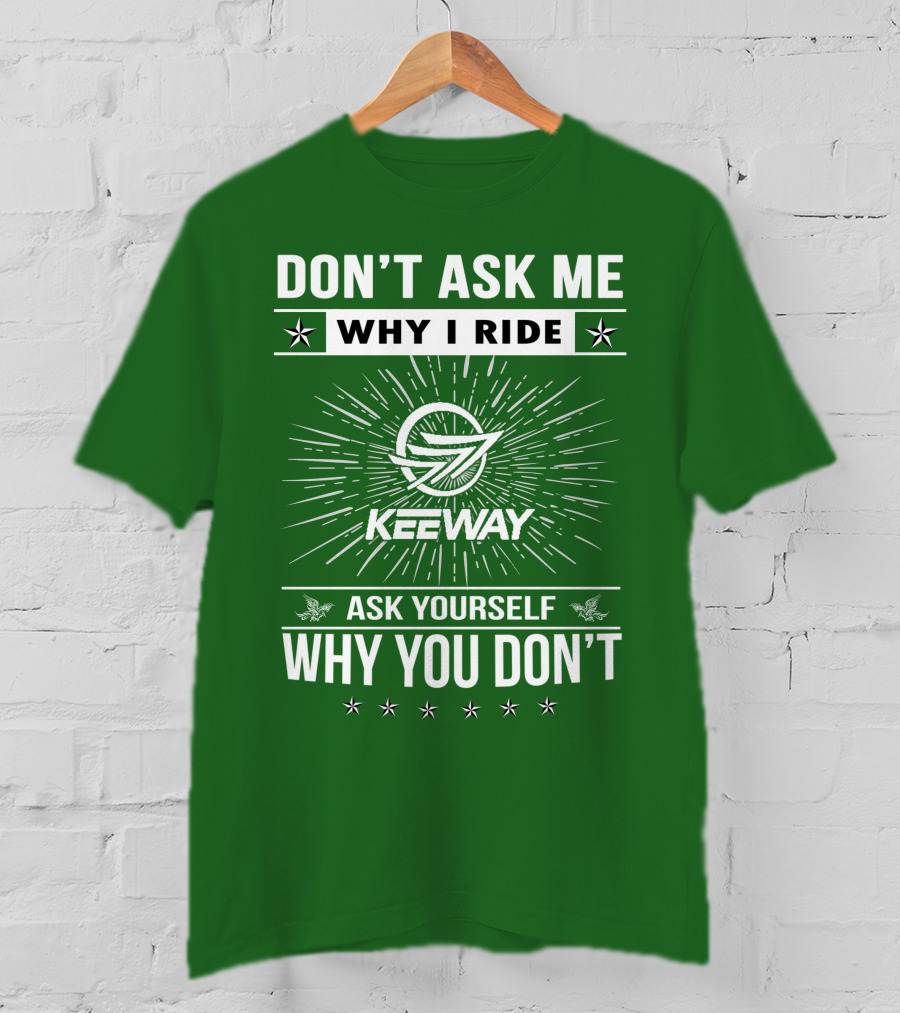 Don't Ask ME Why I Ride Keeway Speed 125 Ask Yourself Why You Don't T-Shirt