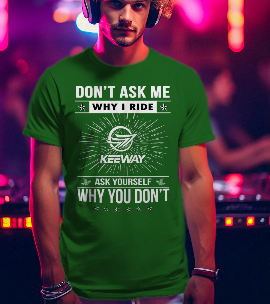 Don't Ask ME Why I Ride Keeway Speed 125 Ask Yourself Why You Don't T-Shirt