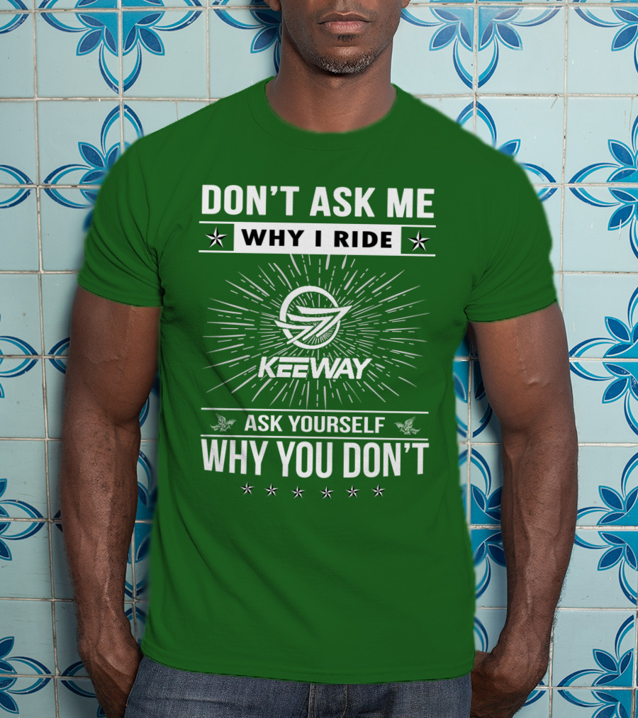 Don't Ask ME Why I Ride Keeway Speed 125 Ask Yourself Why You Don't T-Shirt