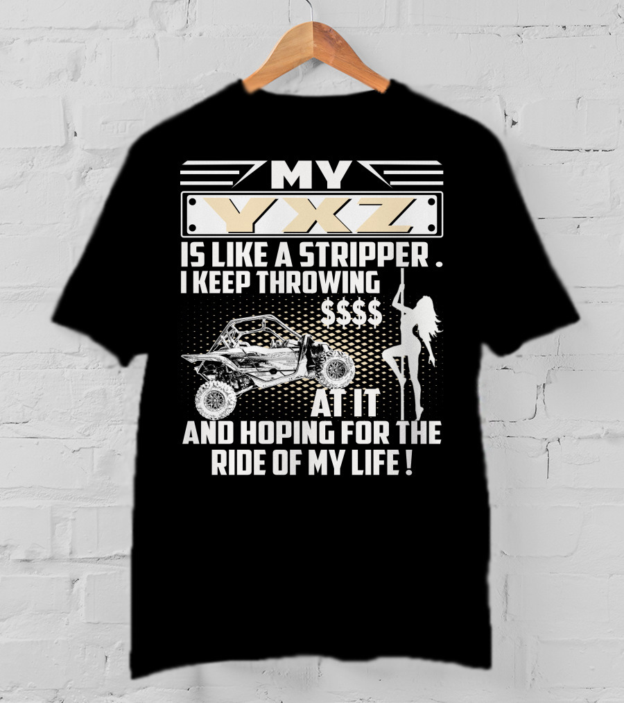 My YXZ Is Like A Stripper I Keep Throwing Money Hoping For The Ride Of My Life T-Shirt