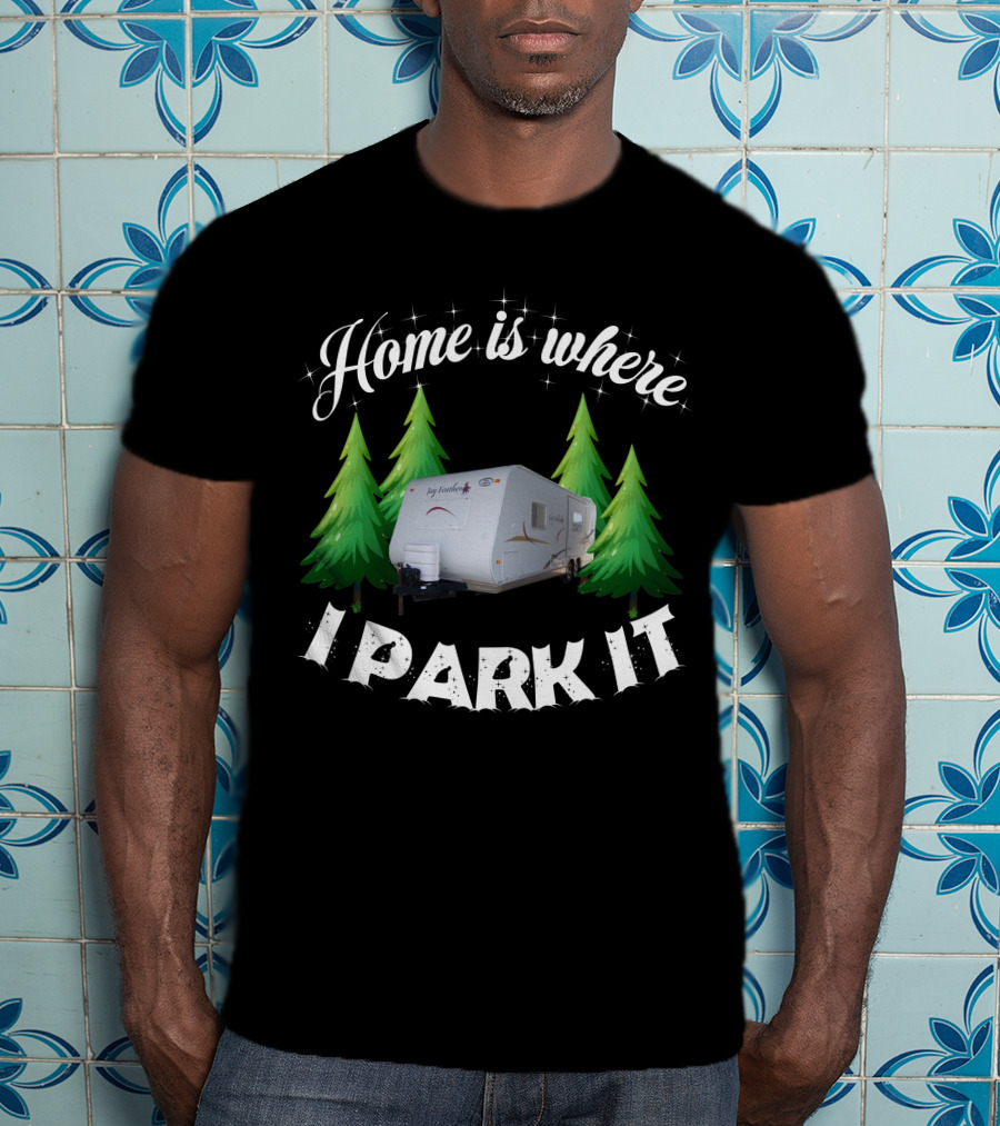 Home Is Where I Park It RV Camper Between Evergreen Trees T-Shirt