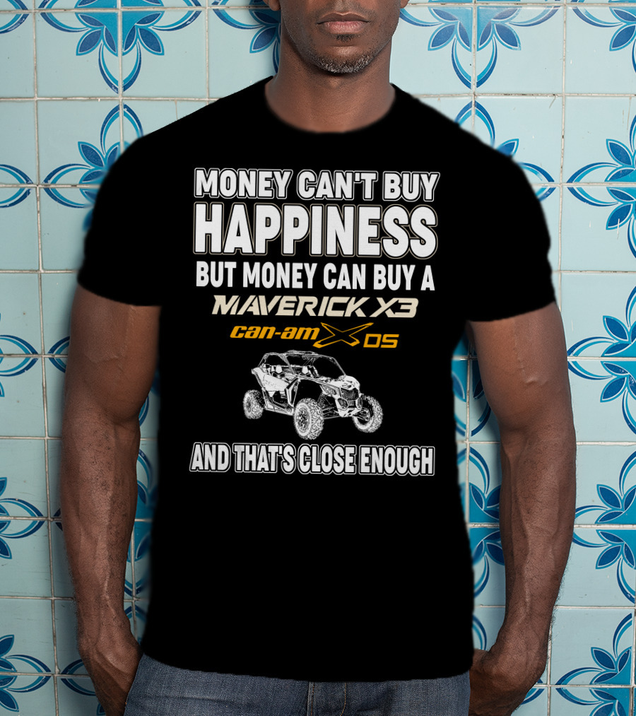 Money Can't Buy Happiness But Money Can Buy A Maverick X3 Can-Am X DS And That's Close Enough T-Shirt