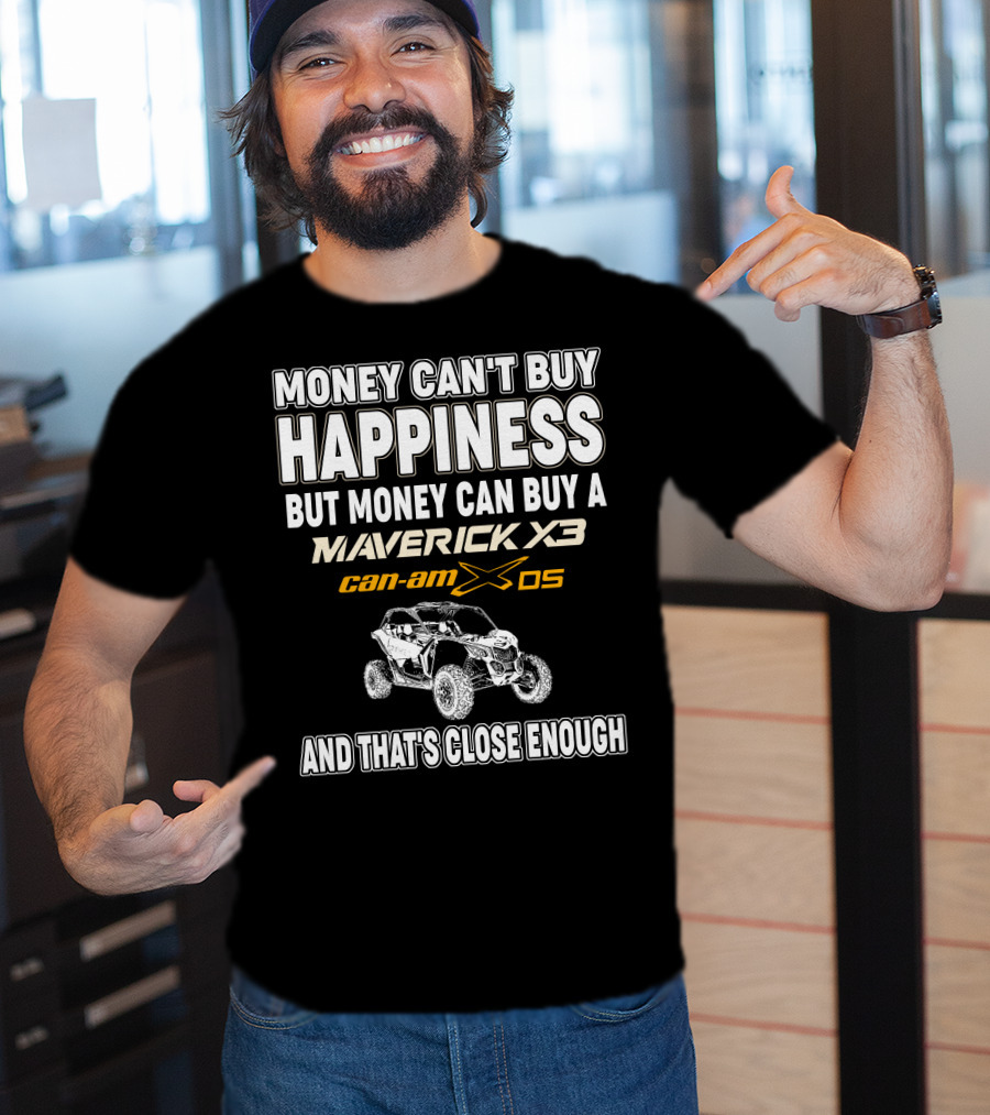 Money Can't Buy Happiness But Money Can Buy A Maverick X3 Can-Am X DS And That's Close Enough T-Shirt