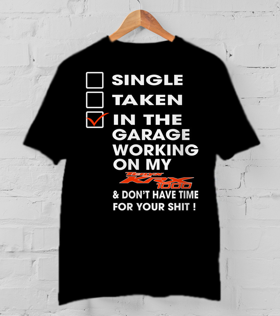 Single Taken IN The Garage Working On My Kawasaki Krx 1000 And Don't Have Time For Your Shit T-Shirt