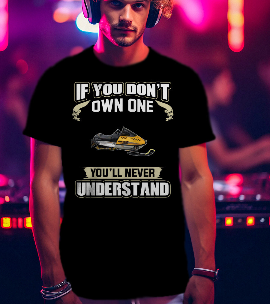 If You Don't Own One Ski Doo 470 Mxz You'll Never Understand T-Shirt