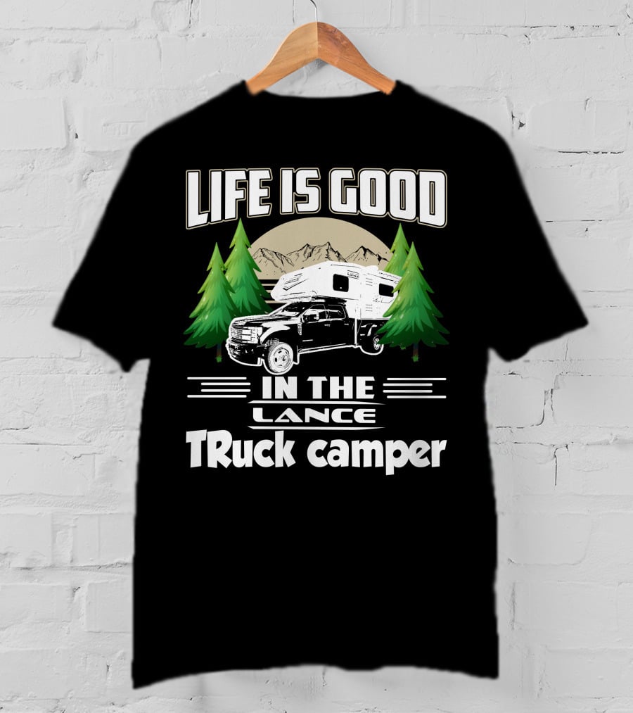 LIFE IS GOOD IN THE LANCE Truck Camper T-Shirt