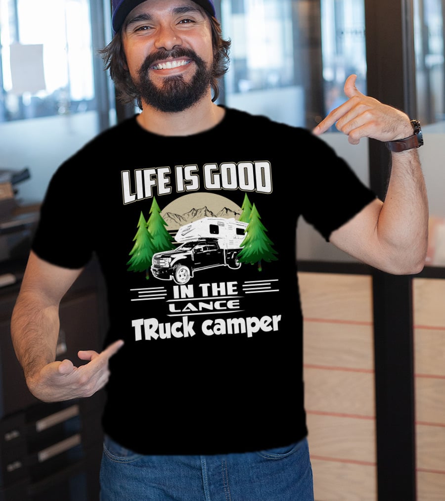 LIFE IS GOOD IN THE LANCE Truck Camper T-Shirt
