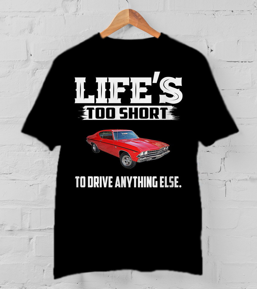 LIFE'S TOO SHORT 1969 Chevelle SS396 TO DRIVE ANYTHING ELSE T-Shirt