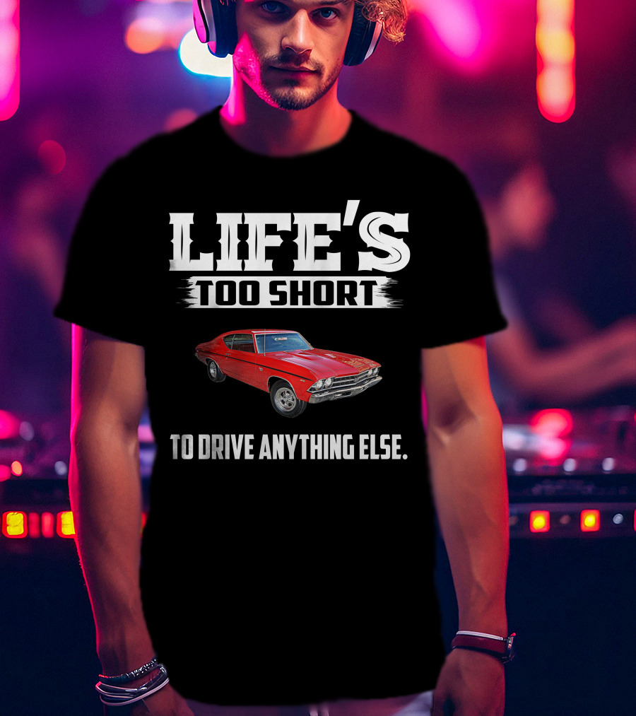 LIFE'S TOO SHORT 1969 Chevelle SS396 TO DRIVE ANYTHING ELSE T-Shirt