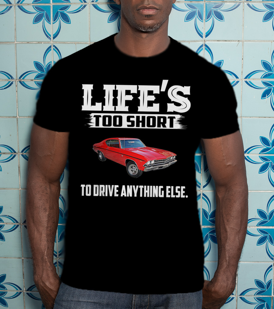 LIFE'S TOO SHORT 1969 Chevelle SS396 TO DRIVE ANYTHING ELSE T-Shirt