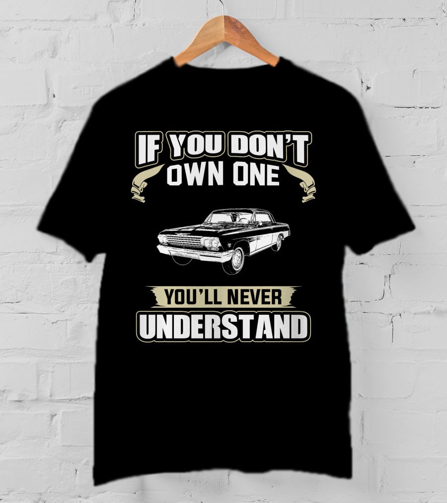 If You Don't Own One You'll Never Understand 1962 Impala T-Shirt