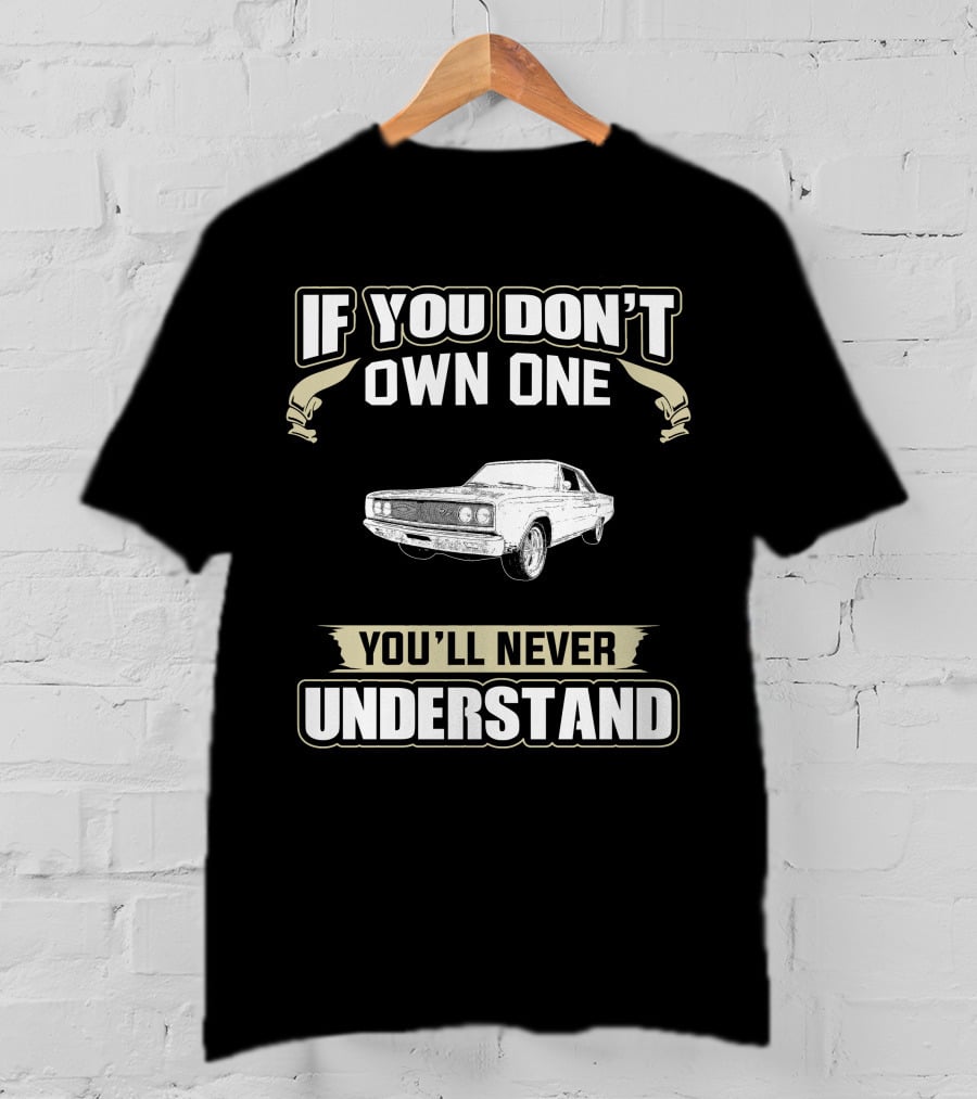 1967 Dodge Coronet If You Don't Own One You'll Never Understand T-Shirt