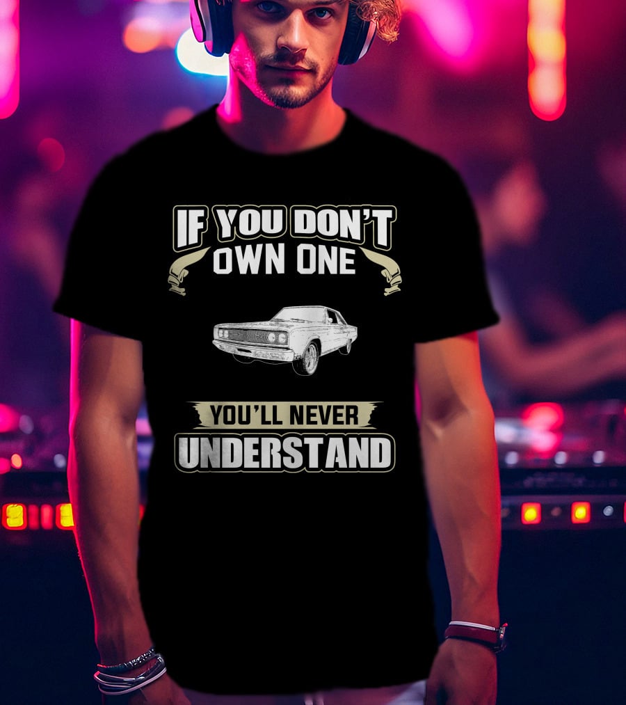 1967 Dodge Coronet If You Don't Own One You'll Never Understand T-Shirt