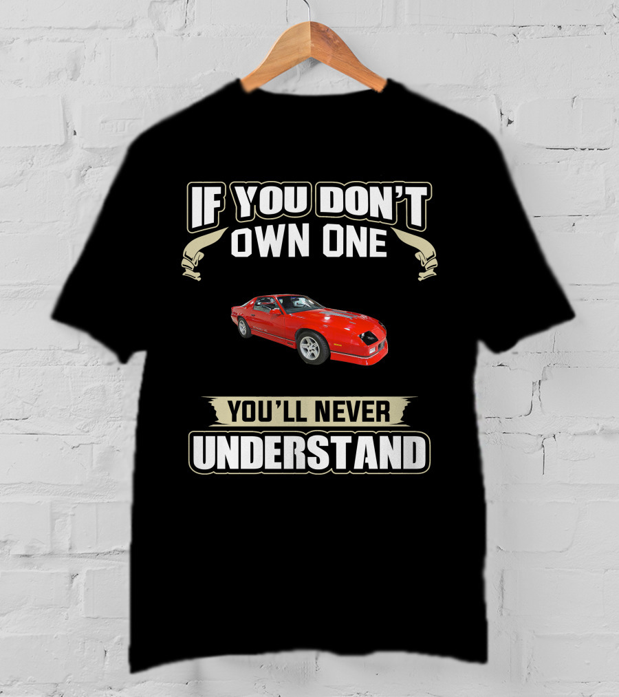 If You Don't Own One 3rd Gen Camaro You'll Never Understand T-Shirt