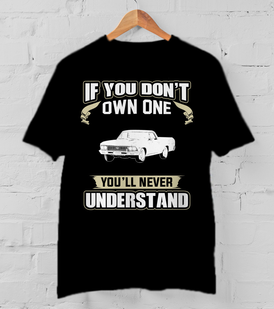 If You Don't Own One 1966 Chevrolet El Camino You'll Never Understand T-Shirt