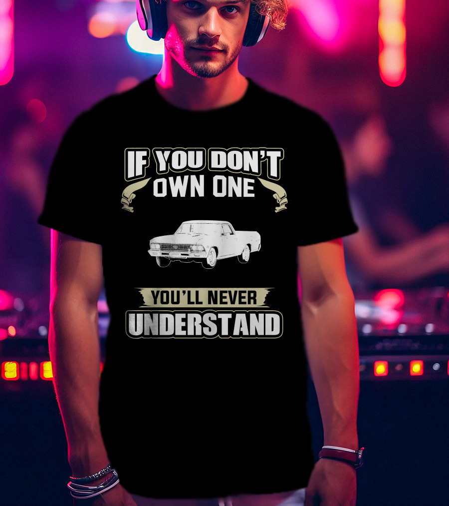 If You Don't Own One 1966 Chevrolet El Camino You'll Never Understand T-Shirt