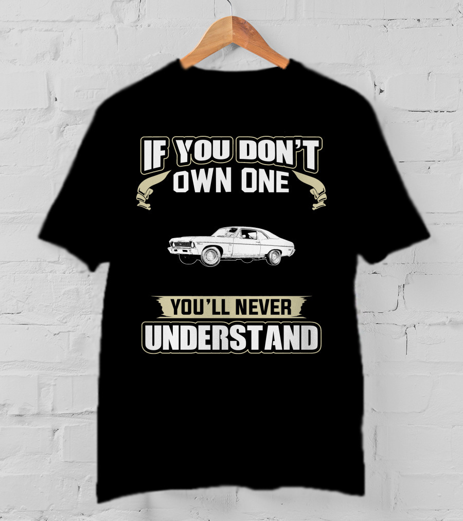 If You Don't Own One 1969 Chevrolet Nova You'll Never Understand T-Shirt