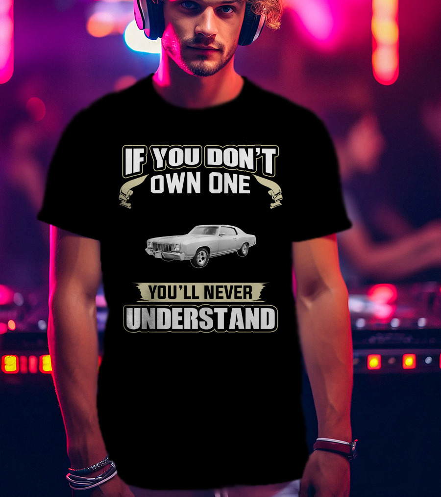 If You Don't Own One 1972 Chevrolet Monte Carlo You'll Never Understand T-Shirt