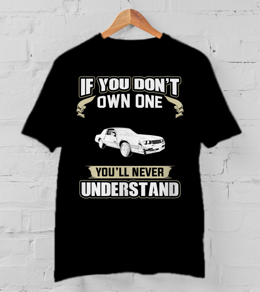 1987 Chevrolet Monte Carlo If You Don't Own One You'll Never Understand T-Shirt