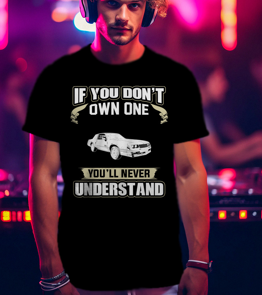 1987 Chevrolet Monte Carlo If You Don't Own One You'll Never Understand T-Shirt
