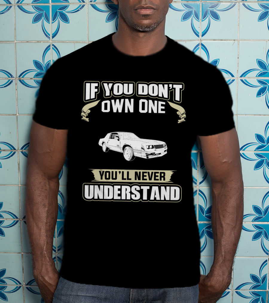 1987 Chevrolet Monte Carlo If You Don't Own One You'll Never Understand T-Shirt