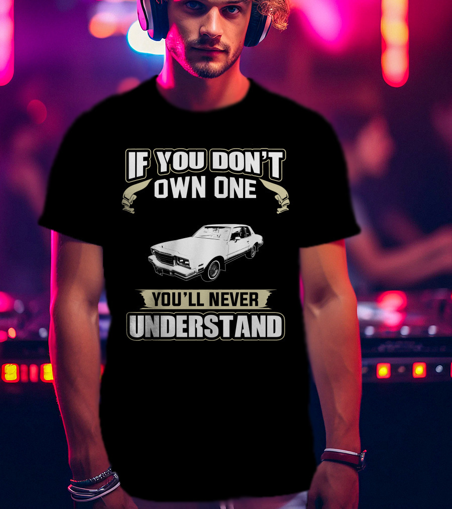 If You Don’t Own One 1980 Chevrolet Monte Carlo You’ll Never Understand T-Shirt