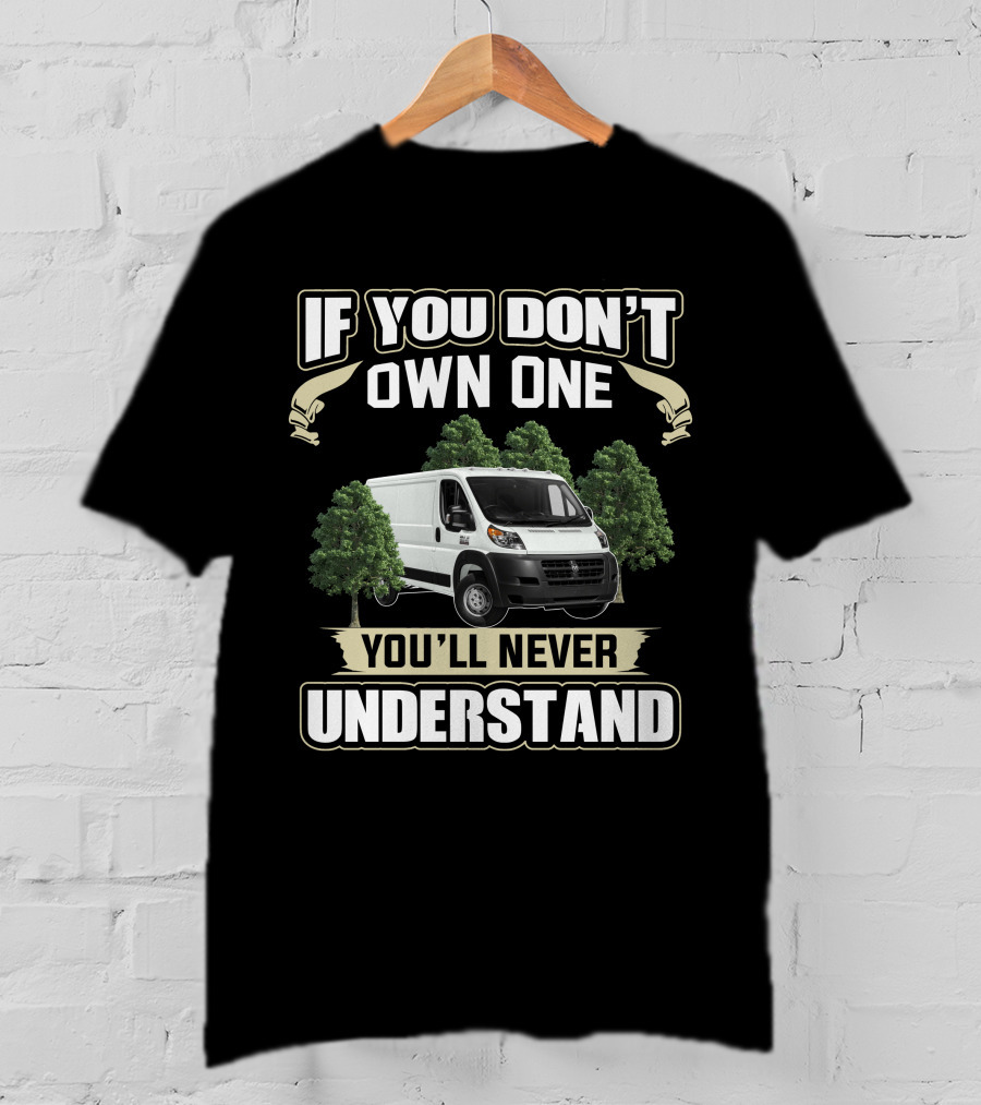 If You Don't Own One You'll Never Understand Ram Promaster 1500 Van T-Shirt