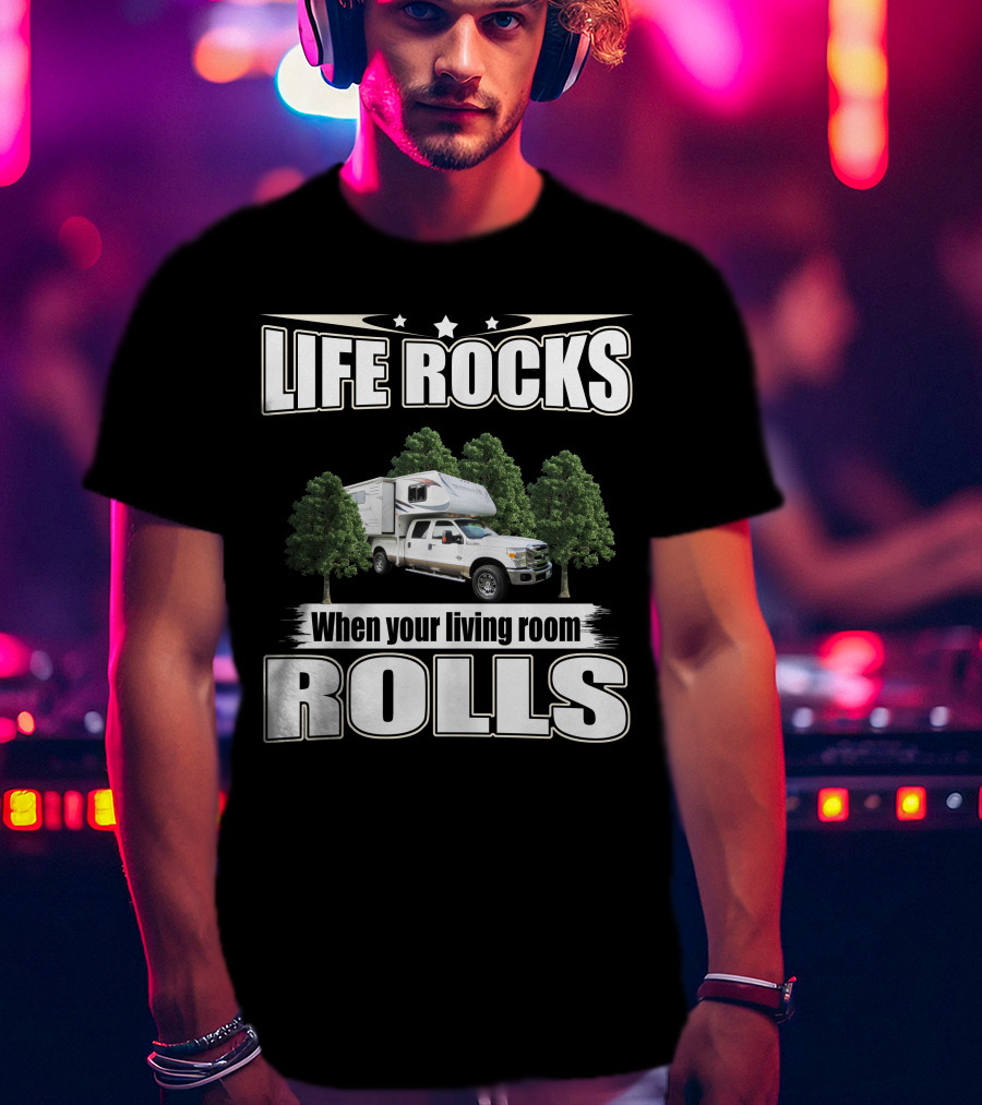 Life Rocks When Your Living Room Rolls Adventure Truck Camper T-Shirt