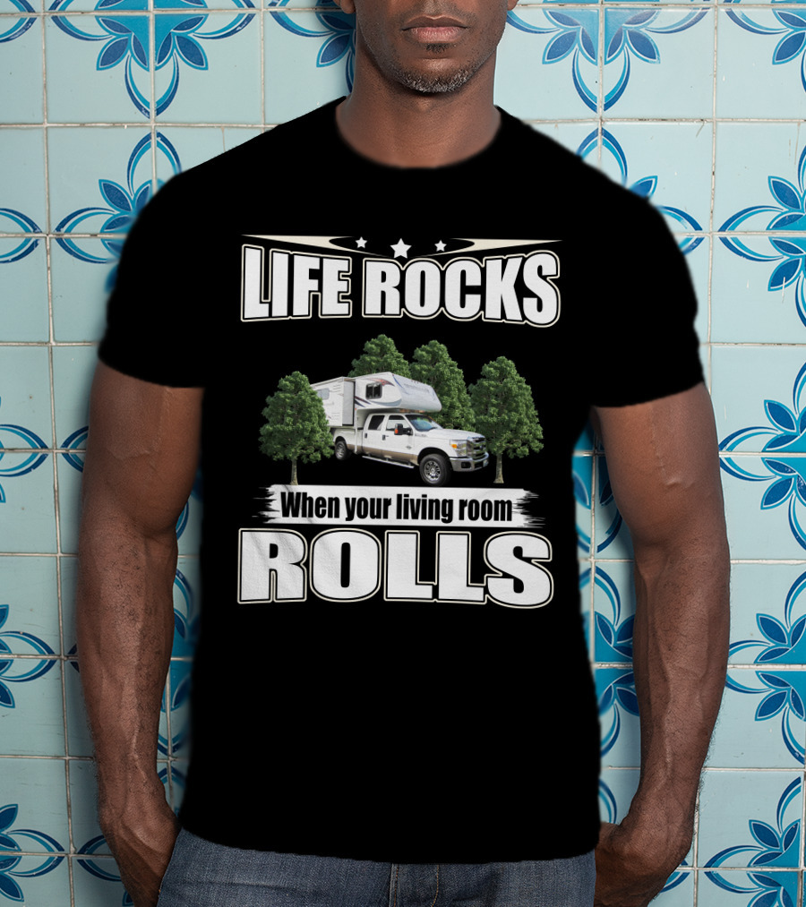 Life Rocks When Your Living Room Rolls Adventure Truck Camper T-Shirt