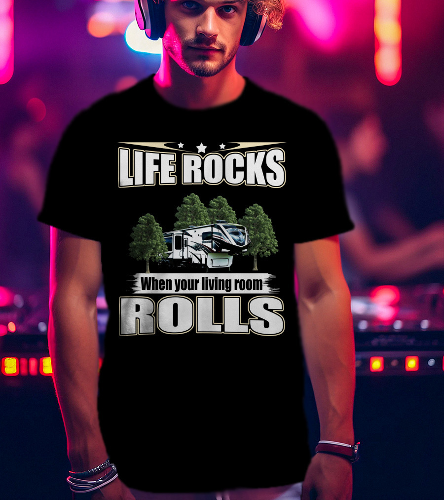 LIFE ROCKS When Your Living Room Rolls RV Camping T-Shirt