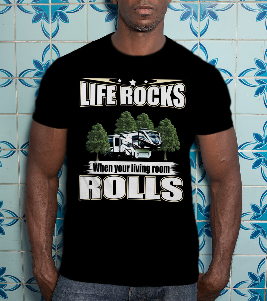 LIFE ROCKS When Your Living Room Rolls RV Camping T-Shirt