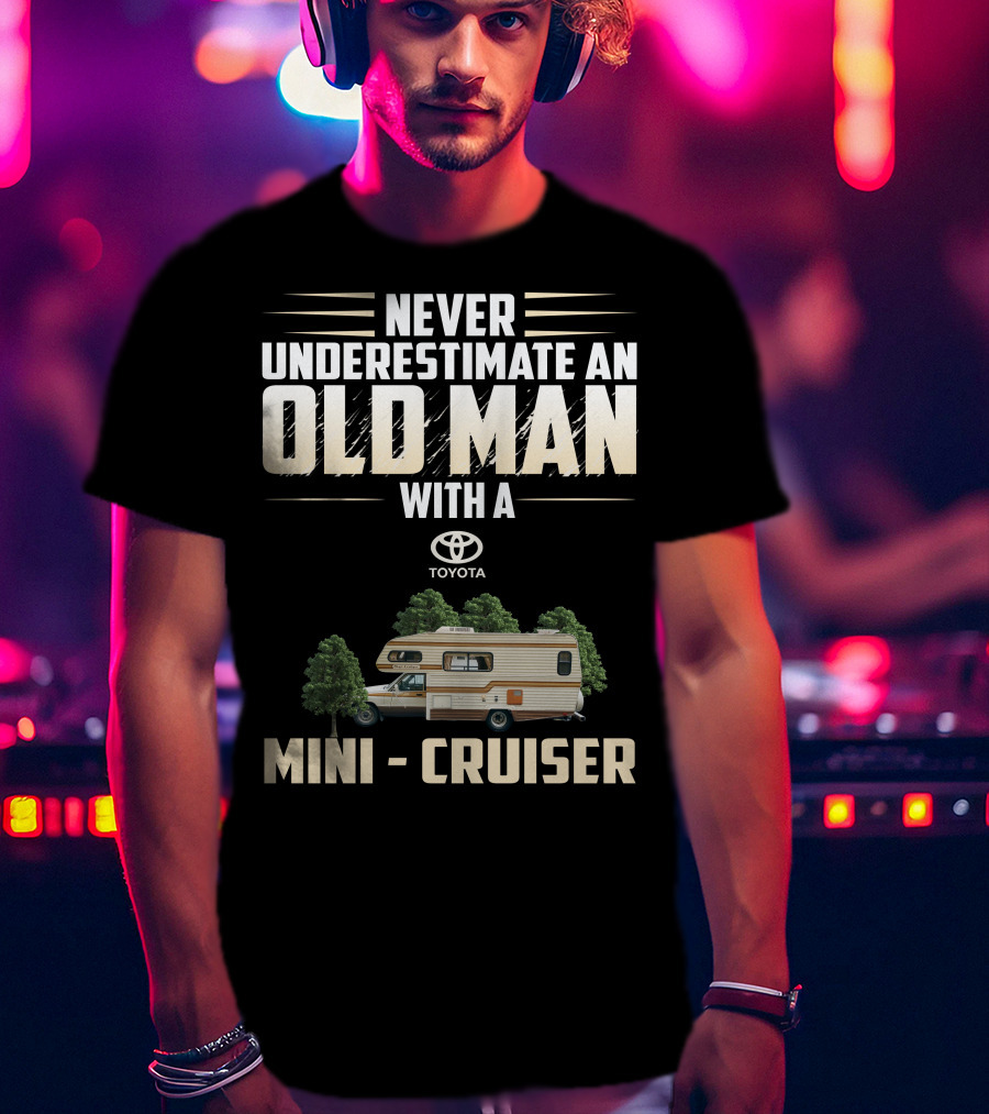 Never Underestimate An Old Man With A Toyota Mini Cruiser T-Shirt