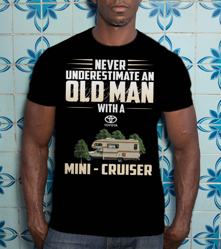 Never Underestimate An Old Man With A Toyota Mini Cruiser T-Shirt