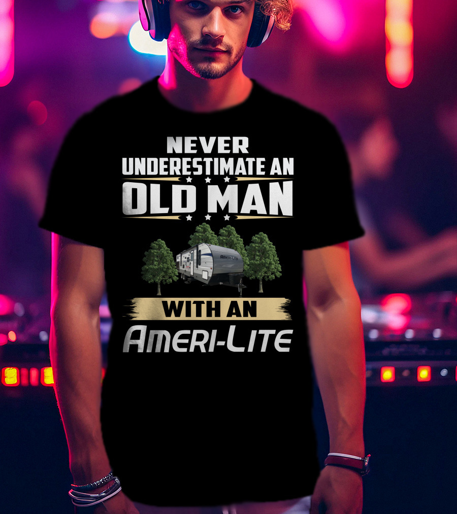 Never Underestimate An Old Man With An Ameri-Lite Camper T-Shirt