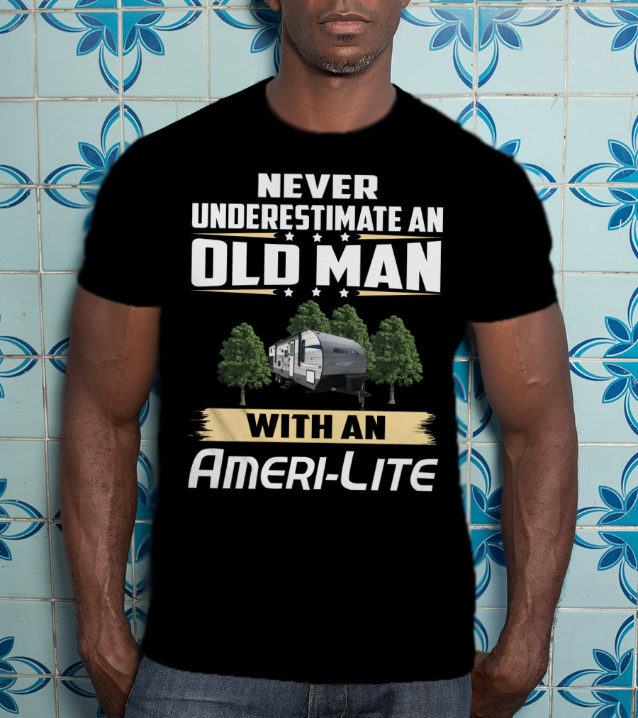 Never Underestimate An Old Man With An Ameri-Lite Camper T-Shirt