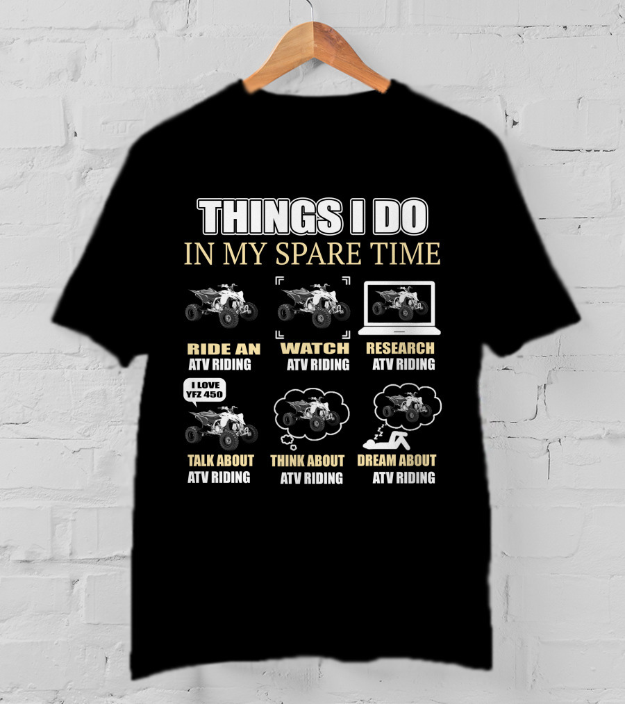 Things I Do In My Spare Time Ride Watch Research Talk Think Dream About ATV Riding I Love YFZ 450 T-Shirt